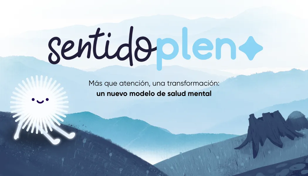 Sentido pleno, más que atención una transformación a un nuevo modelo de salud mental